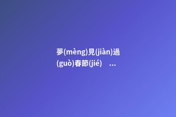 夢(mèng)見(jiàn)過(guò)春節(jié)　周公解夢(mèng)之夢(mèng)到過(guò)春節(jié)